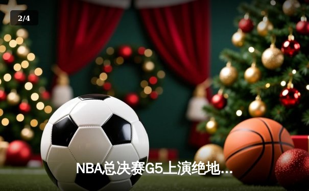 NBA总决赛G5上演绝地反击，湖人队加时险胜凯尔特人夺得赛点 - 2