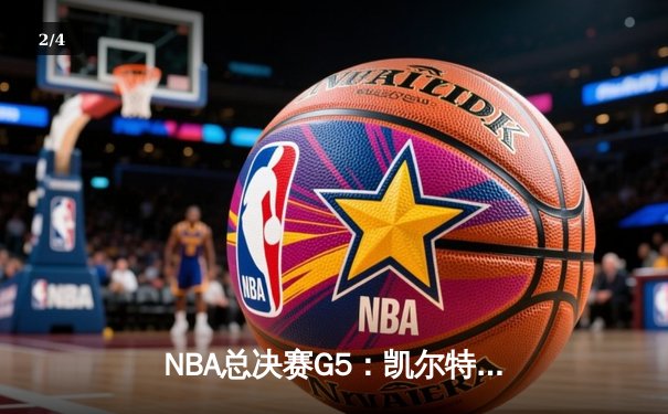 NBA总决赛G5：凯尔特人险胜独行侠，塔图姆40分率队夺赛点 - 2